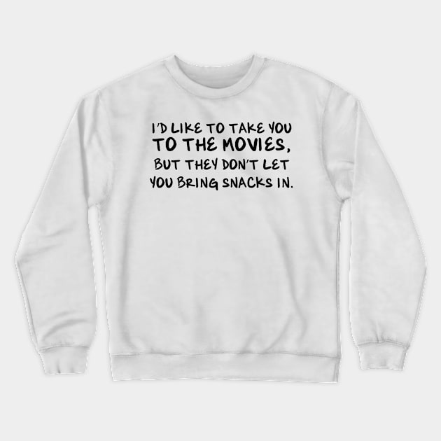 I'd like to take you to the movies, but they don't let you bring snacks in. Crewneck Sweatshirt by AmazingArtMandi
